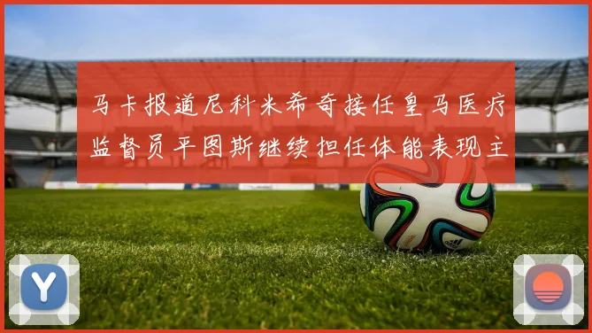 马卡报道尼科米希奇接任皇马医疗监督员平图斯继续担任体能表现主管
