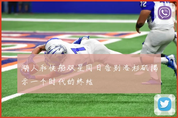 湖人和快船双星同日告别洛杉矶揭示一个时代的终结