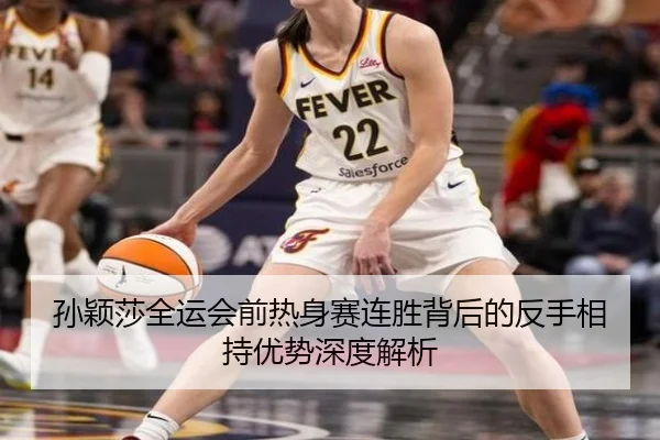 孙颖莎全运会前热身赛连胜背后的反手相持优势深度解析 | leyuapp
